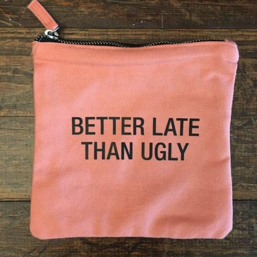 Better Late Than Ugly ZIp Up Cosmetic Bag - About Face Designs