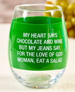 'My Heart Says Wine and Chocolate, But My Jeans Say For The Love of God Woman, Eat A Salad' Stemless Wine Glass - About Face Designs